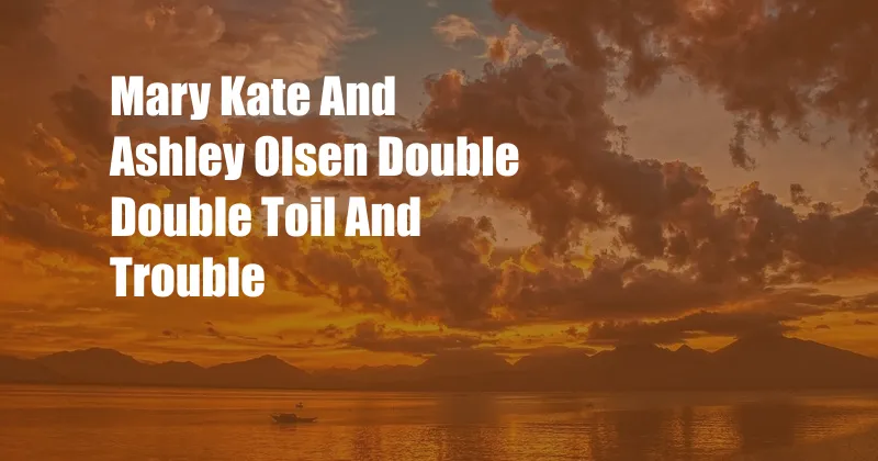 Mary Kate And Ashley Olsen Double Double Toil And Trouble