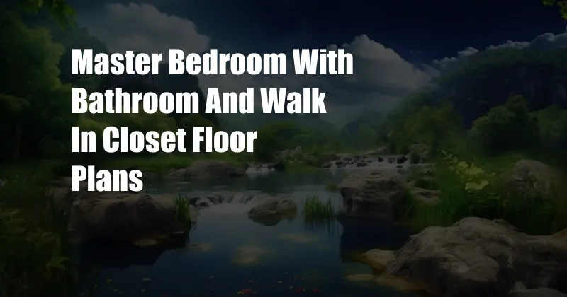 Master Bedroom With Bathroom And Walk In Closet Floor Plans