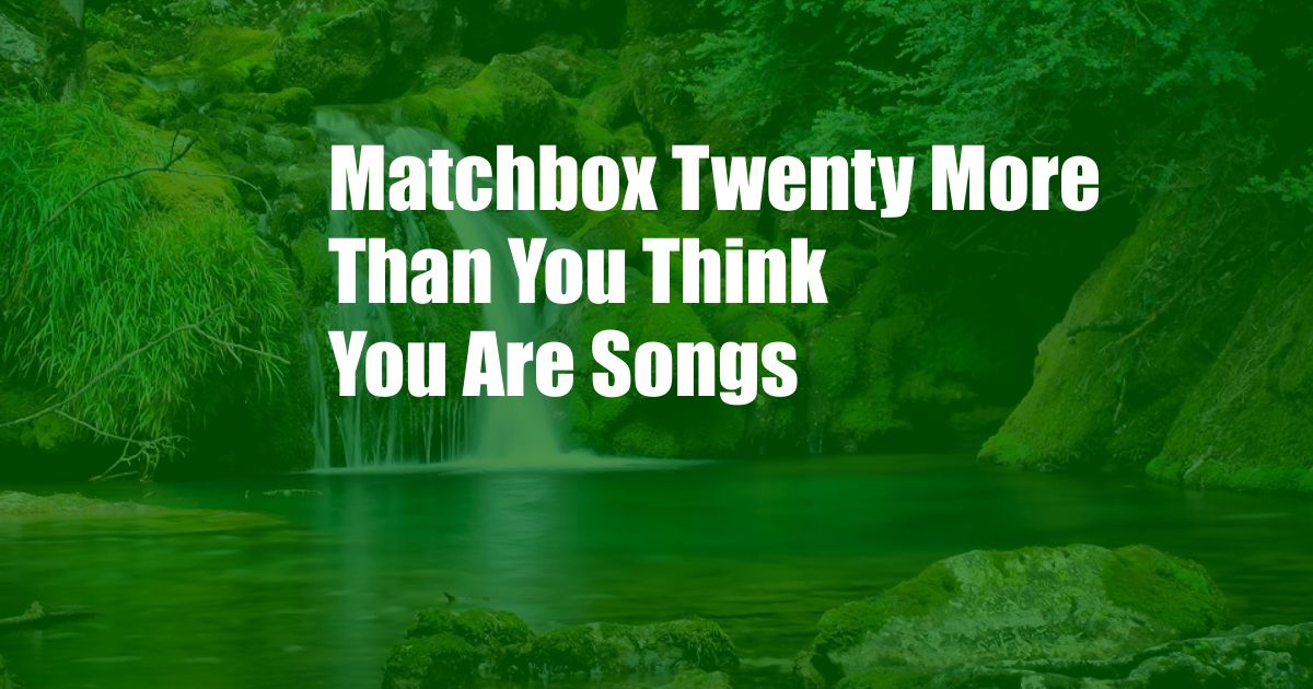 Matchbox Twenty More Than You Think You Are Songs