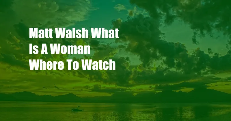 Matt Walsh What Is A Woman Where To Watch