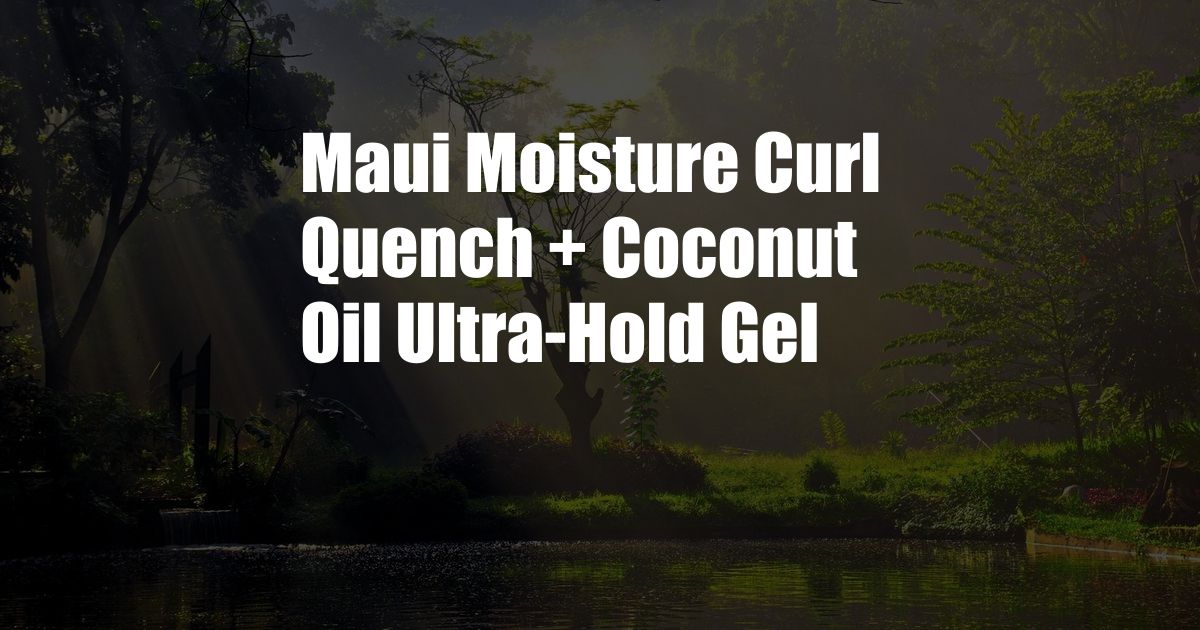 Maui Moisture Curl Quench + Coconut Oil Ultra-Hold Gel