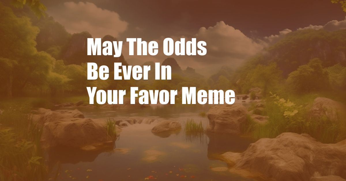 May The Odds Be Ever In Your Favor Meme