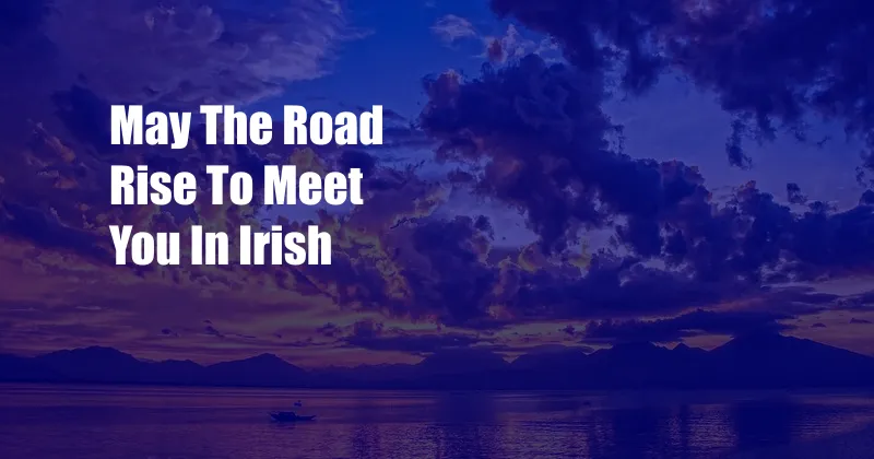 May The Road Rise To Meet You In Irish