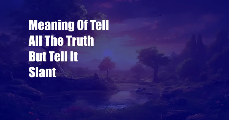 Meaning Of Tell All The Truth But Tell It Slant