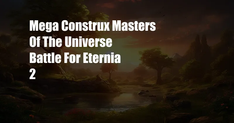 Mega Construx Masters Of The Universe Battle For Eternia 2