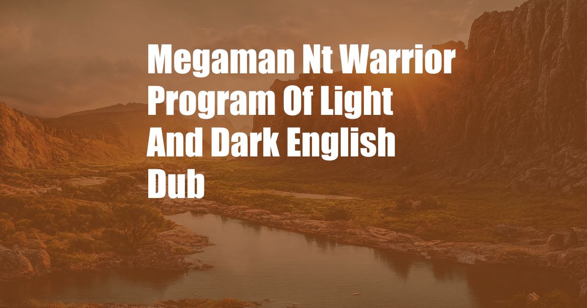 Megaman Nt Warrior Program Of Light And Dark English Dub