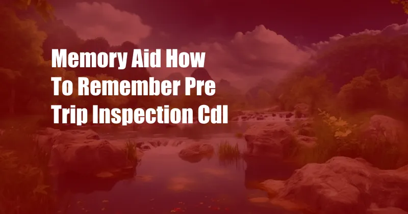 Memory Aid How To Remember Pre Trip Inspection Cdl