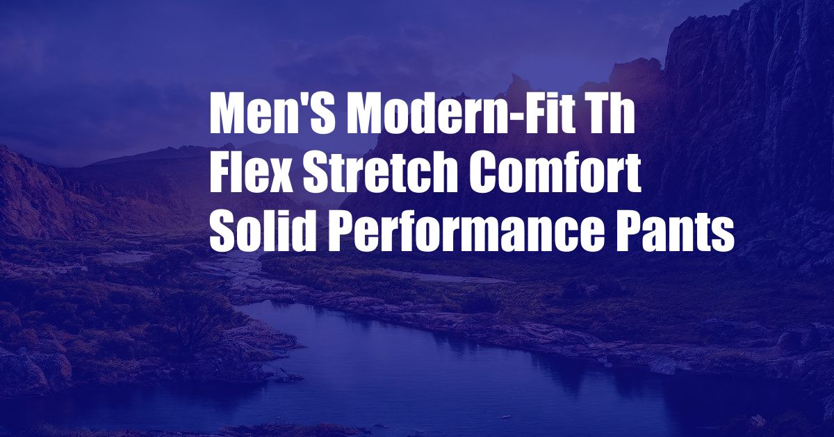 Men'S Modern-Fit Th Flex Stretch Comfort Solid Performance Pants