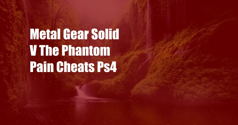 Metal Gear Solid V The Phantom Pain Cheats Ps4