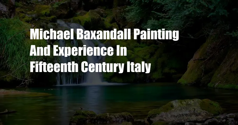 Michael Baxandall Painting And Experience In Fifteenth Century Italy