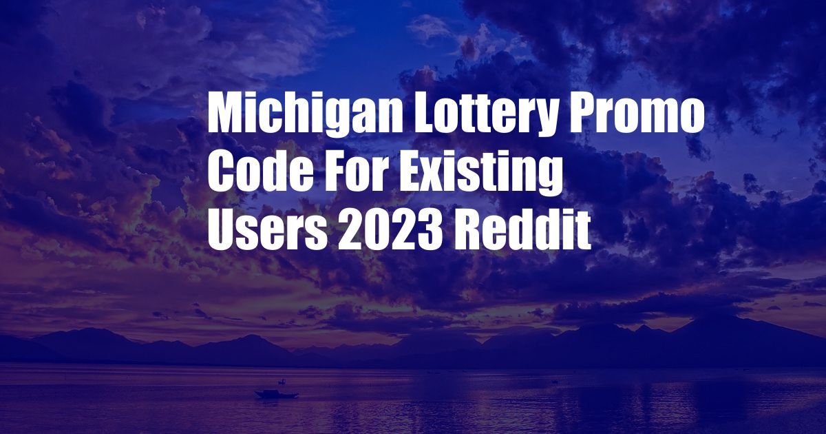 Michigan Lottery Promo Code For Existing Users 2023 Reddit