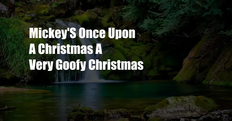 Mickey'S Once Upon A Christmas A Very Goofy Christmas