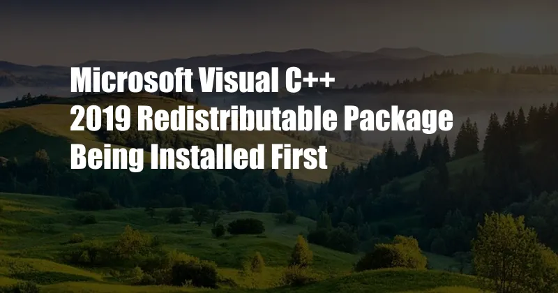 Microsoft Visual C++ 2019 Redistributable Package Being Installed First