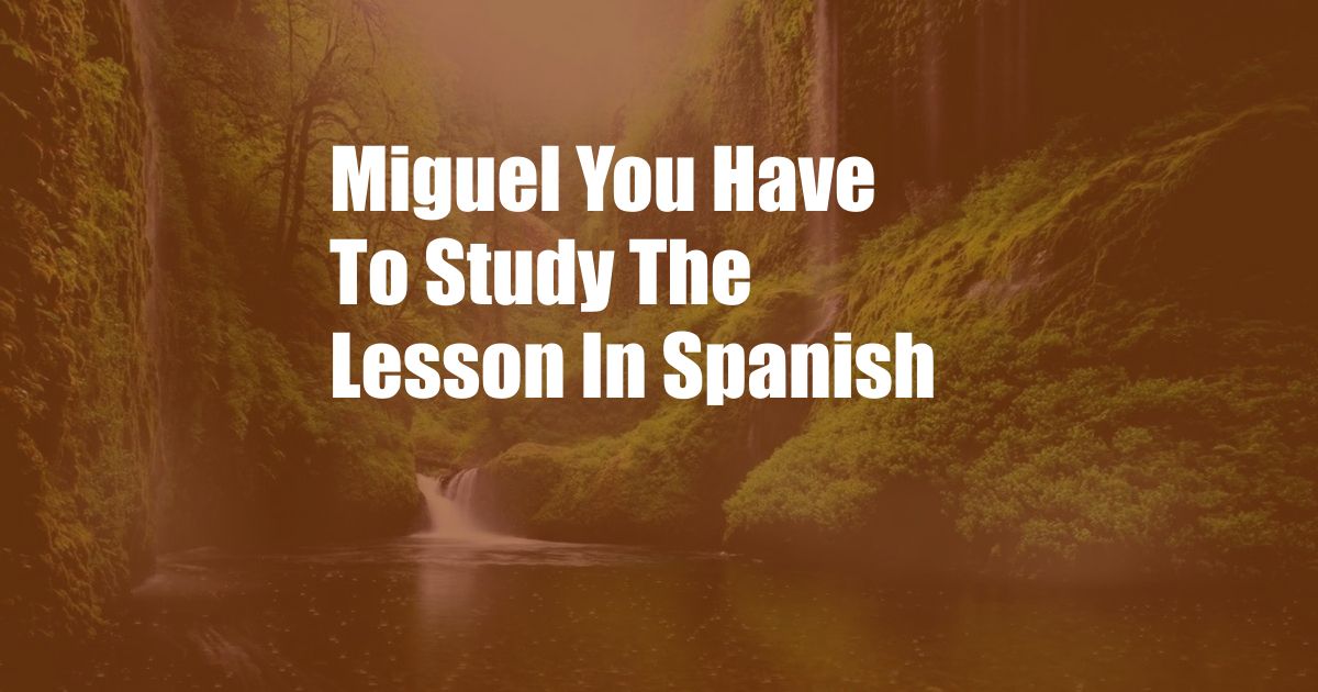 Miguel You Have To Study The Lesson In Spanish