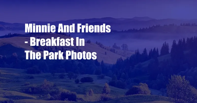 Minnie And Friends - Breakfast In The Park Photos