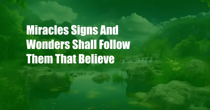 Miracles Signs And Wonders Shall Follow Them That Believe