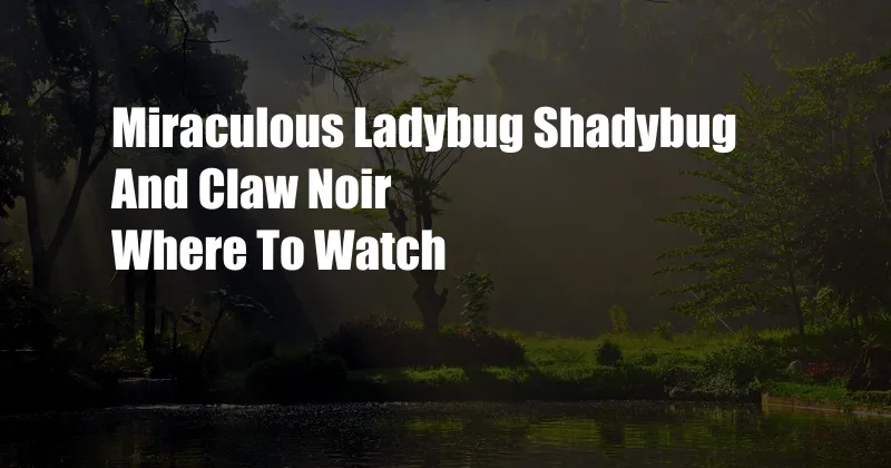 Miraculous Ladybug Shadybug And Claw Noir Where To Watch