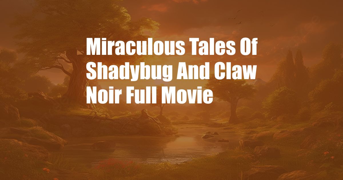 Miraculous Tales Of Shadybug And Claw Noir Full Movie