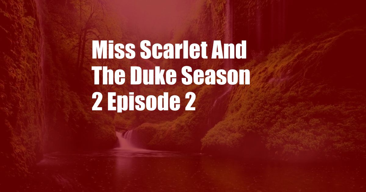 Miss Scarlet And The Duke Season 2 Episode 2