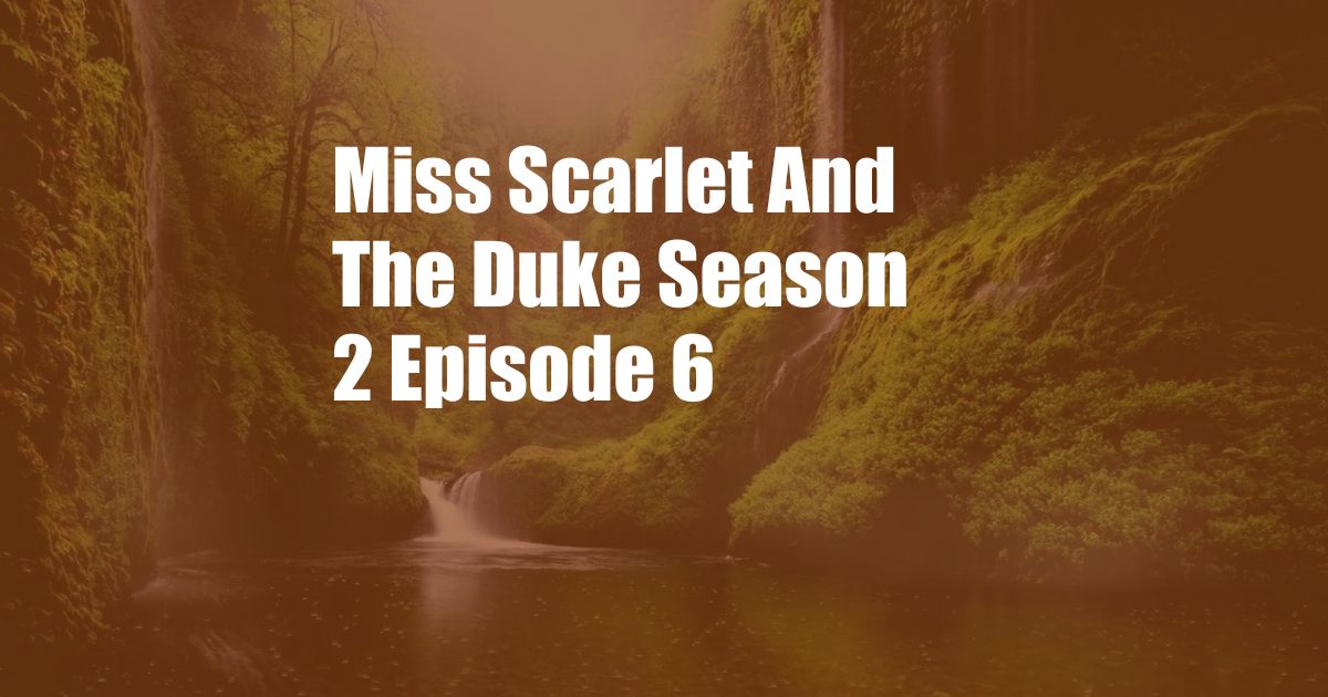 Miss Scarlet And The Duke Season 2 Episode 6