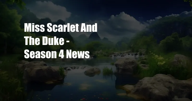 Miss Scarlet And The Duke - Season 4 News