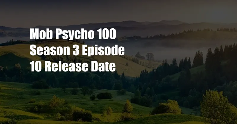 Mob Psycho 100 Season 3 Episode 10 Release Date