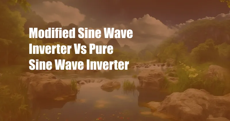 Modified Sine Wave Inverter Vs Pure Sine Wave Inverter