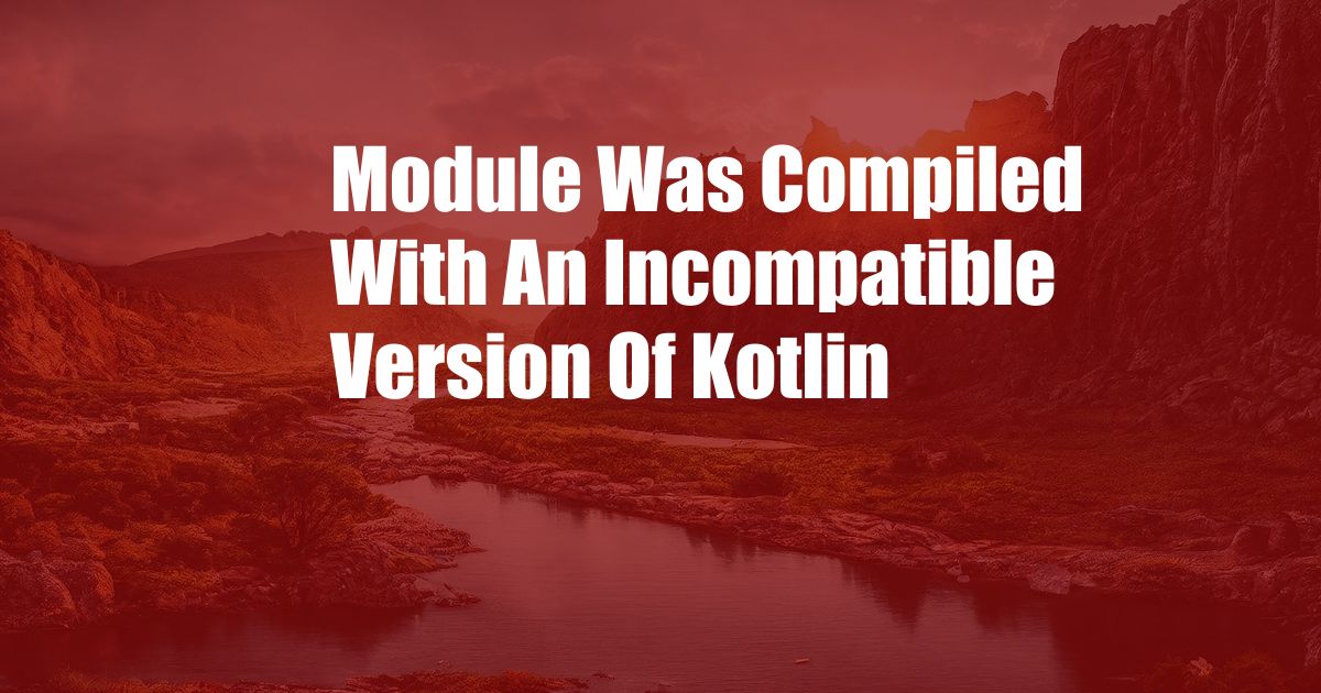 Module Was Compiled With An Incompatible Version Of Kotlin