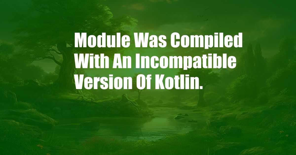 Module Was Compiled With An Incompatible Version Of Kotlin.