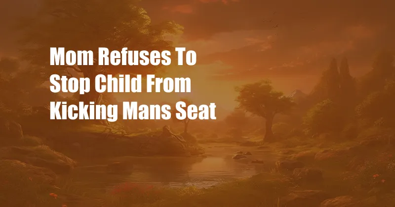Mom Refuses To Stop Child From Kicking Mans Seat