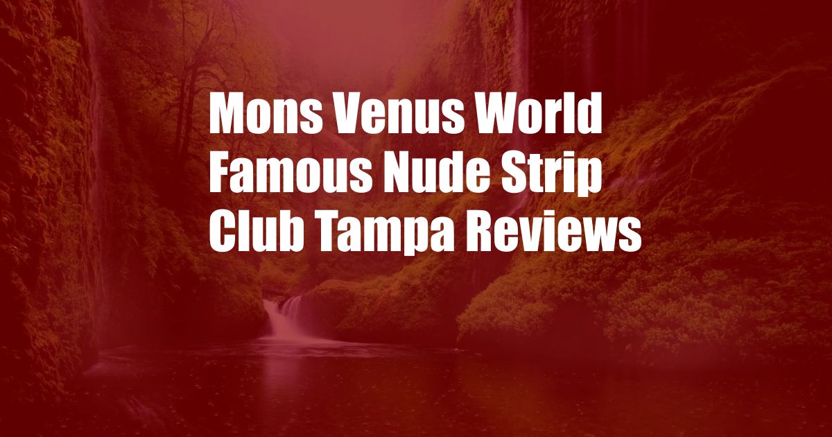 Mons Venus World Famous Nude Strip Club Tampa Reviews