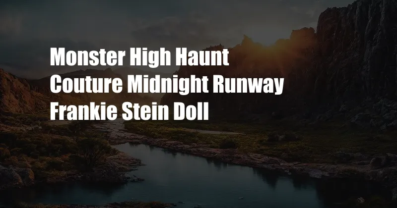 Monster High Haunt Couture Midnight Runway Frankie Stein Doll