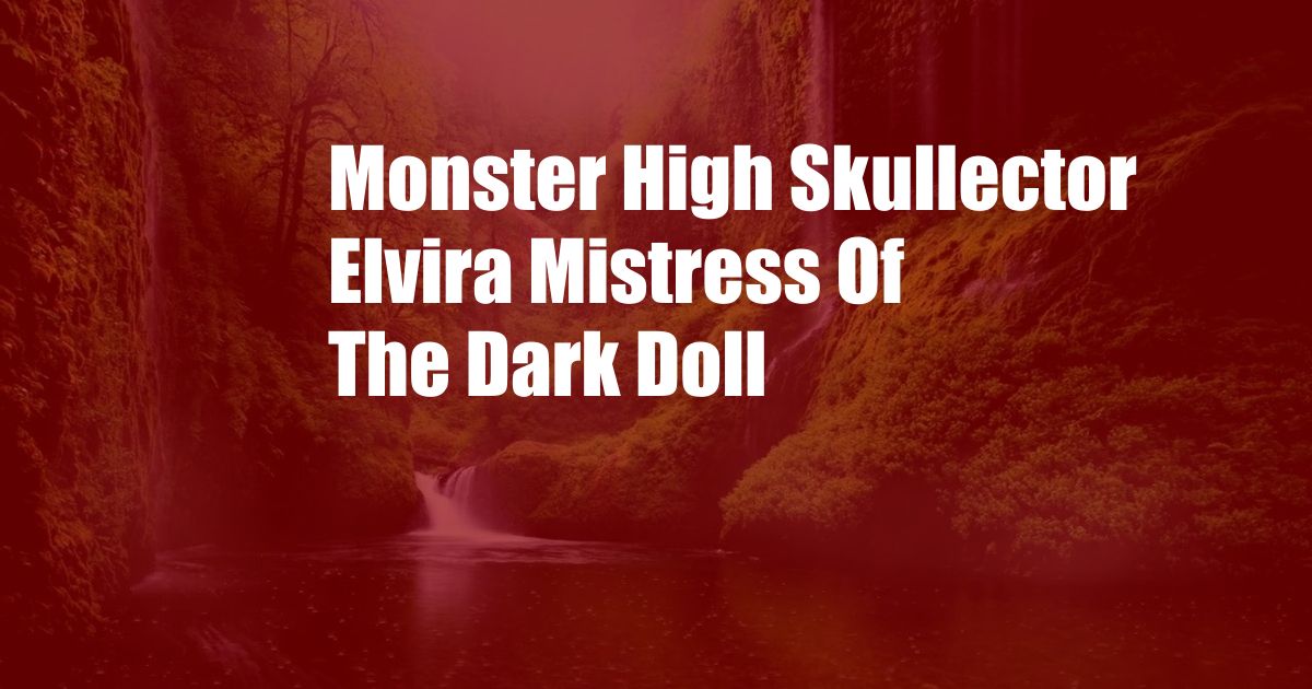 Monster High Skullector Elvira Mistress Of The Dark Doll