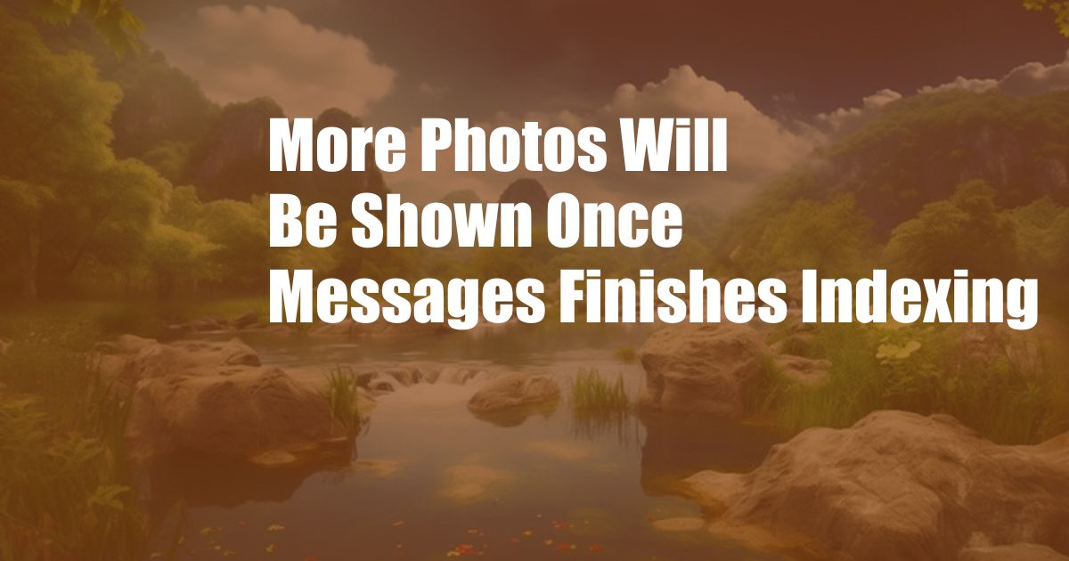 More Photos Will Be Shown Once Messages Finishes Indexing