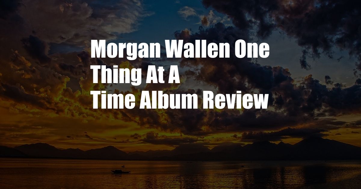 Morgan Wallen One Thing At A Time Album Review