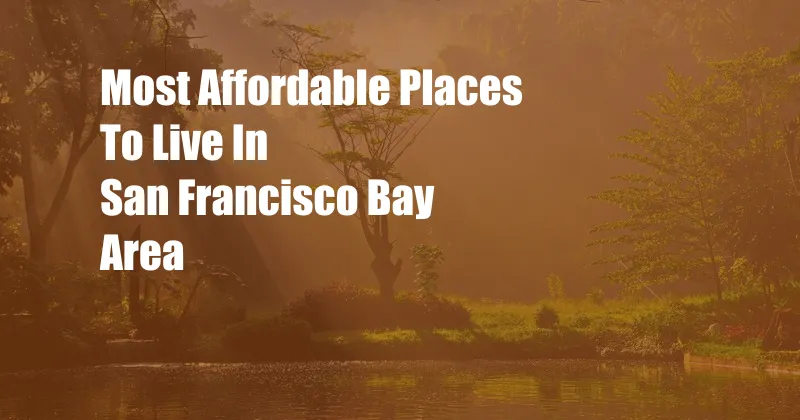 Most Affordable Places To Live In San Francisco Bay Area