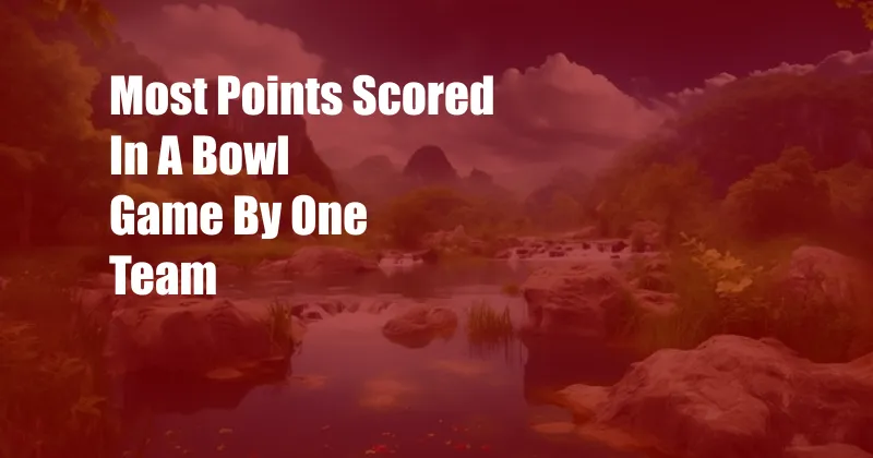 Most Points Scored In A Bowl Game By One Team