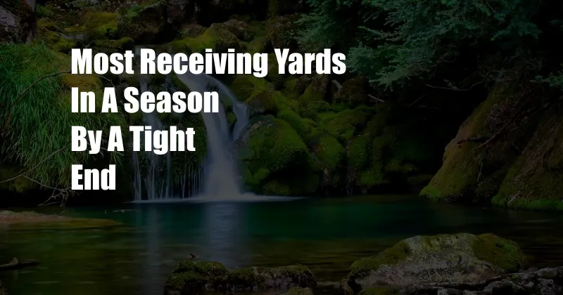 Most Receiving Yards In A Season By A Tight End
