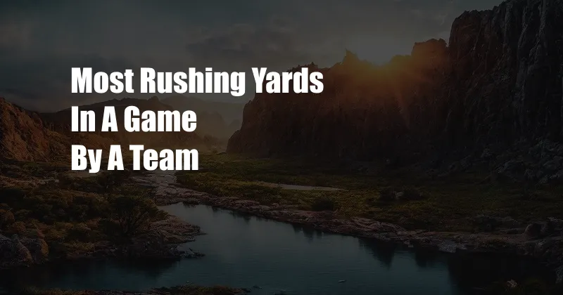 Most Rushing Yards In A Game By A Team