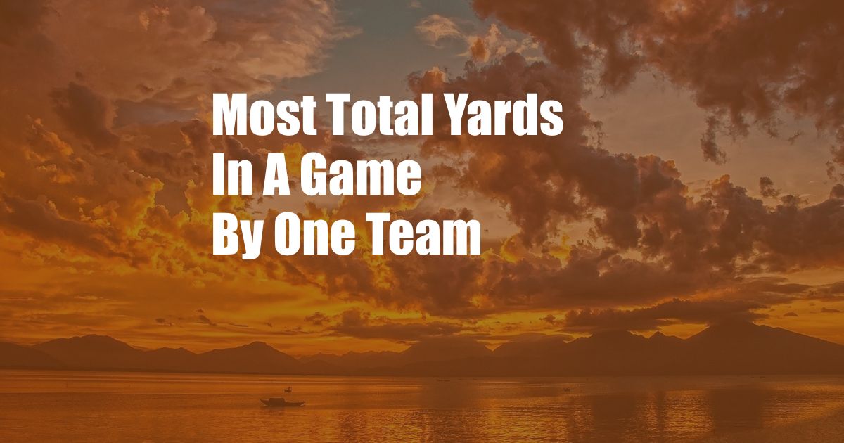 Most Total Yards In A Game By One Team