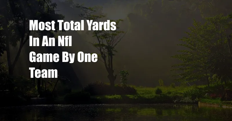 Most Total Yards In An Nfl Game By One Team