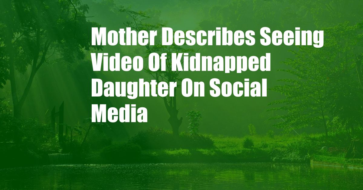 Mother Describes Seeing Video Of Kidnapped Daughter On Social Media