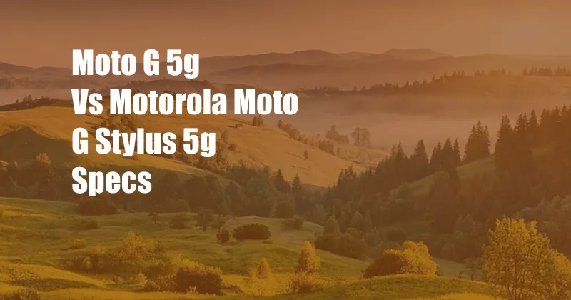 Moto G 5g Vs Motorola Moto G Stylus 5g Specs