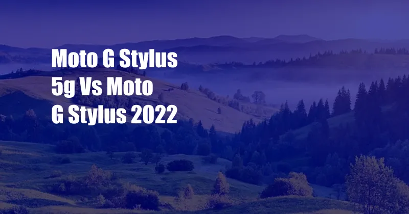 Moto G Stylus 5g Vs Moto G Stylus 2022