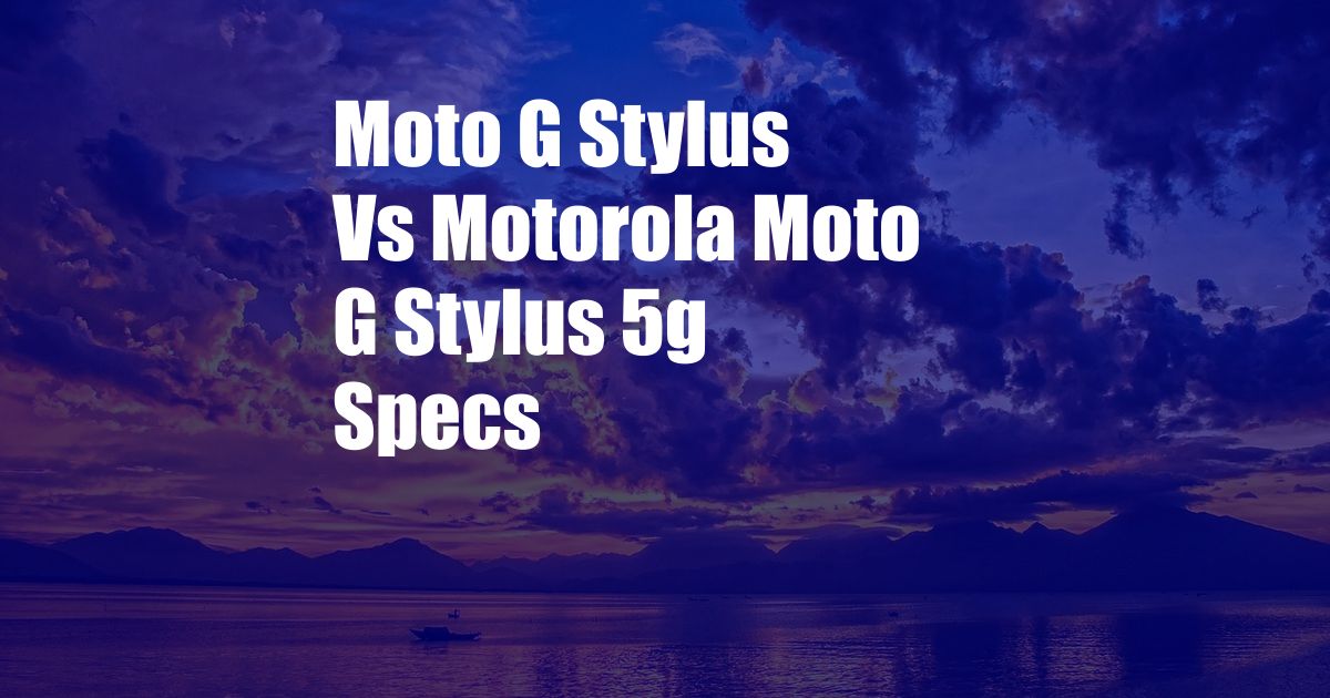 Moto G Stylus Vs Motorola Moto G Stylus 5g Specs