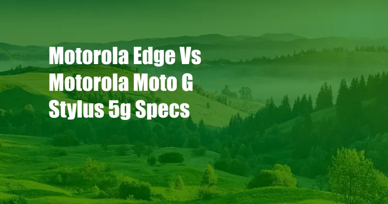 Motorola Edge Vs Motorola Moto G Stylus 5g Specs