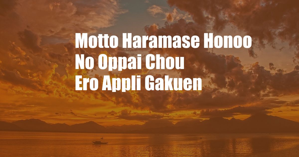 Motto Haramase Honoo No Oppai Chou Ero Appli Gakuen