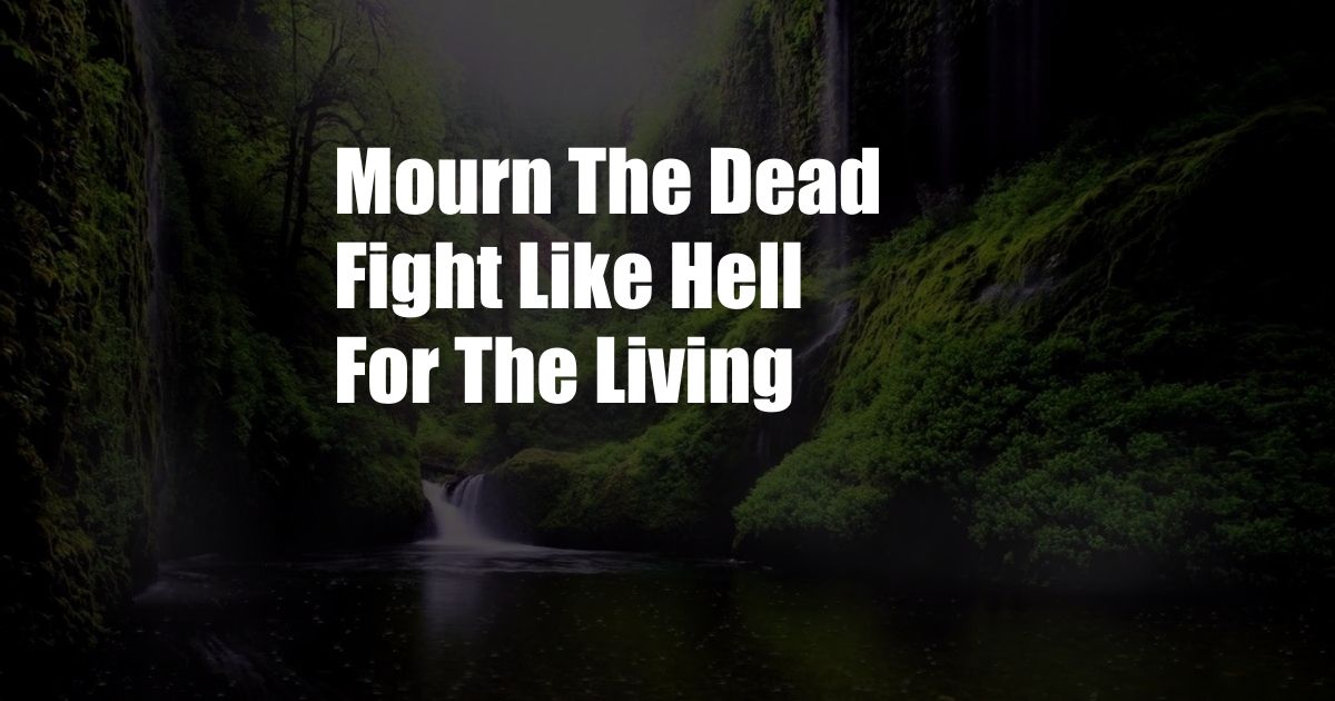 Mourn The Dead Fight Like Hell For The Living