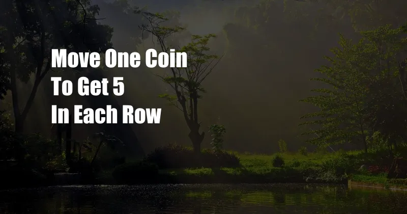 Move One Coin To Get 5 In Each Row