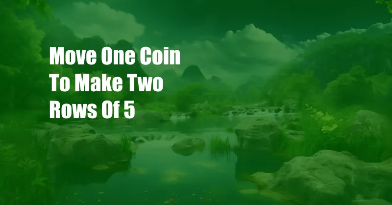 Move One Coin To Make Two Rows Of 5